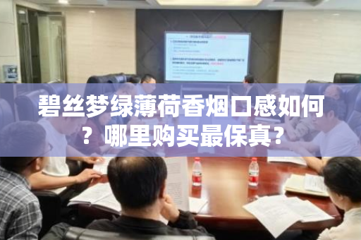 碧丝梦绿薄荷香烟口感如何？哪里购买最保真？